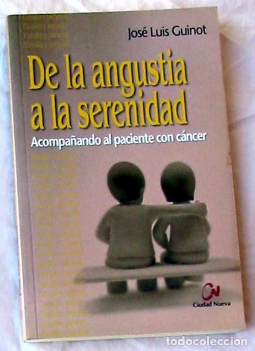 Libros de segunda mano: DE LA ANGUSTIA A LA SERENIDAD / ACOMPA&Ntilde;ANDO AL PACIENTE CON C&Aacute;NCER - JOS&Eacute; LUIS GUINOT - VER INDICE
