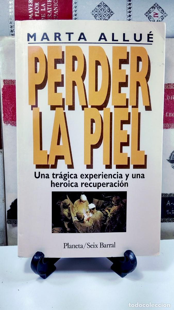 Libri di seconda mano: PERDER LA PIEL. UNA TR&Aacute;GICA EXPERIENCIA Y UNA HER&Oacute;ICA RECUPERACI&Oacute;N. Por Marta Allu&eacute;
