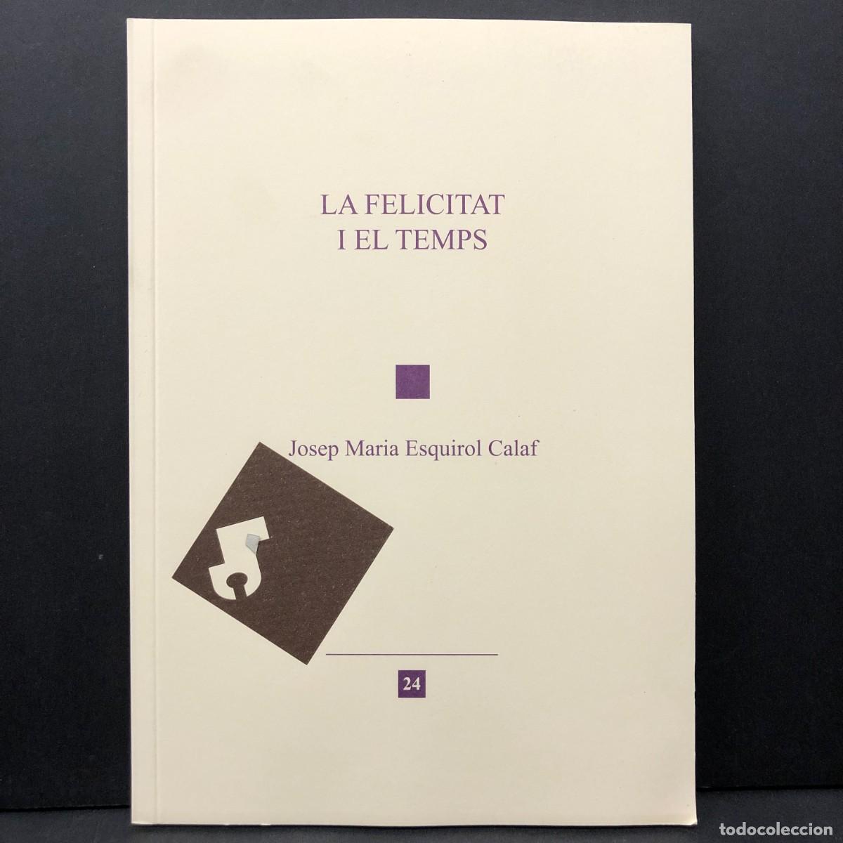 Libros de segunda mano: LA FELICITAT I EL TEMPS - JOSEP MARIA ESQUIROL CALAF - 24 - 2016 / 3520