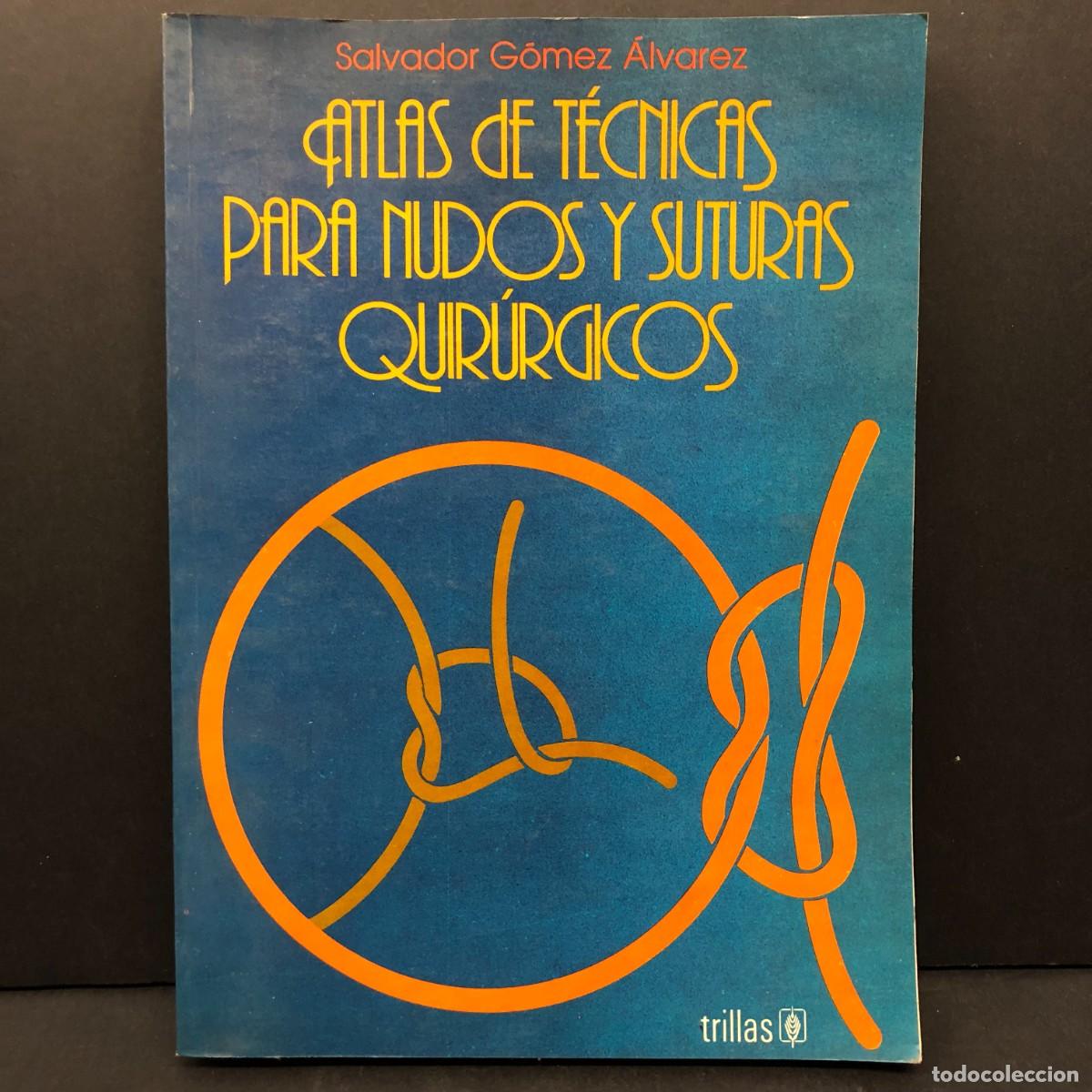 Libros de segunda mano: ATLAS DE T&Eacute;CNICAS PARA NUDOS Y SUTURAS QUIR&Uacute;RGICOS - SALVADOR G&Oacute;MEZ &Aacute;LVAREZ - TRILLAS - 1983 / 3656