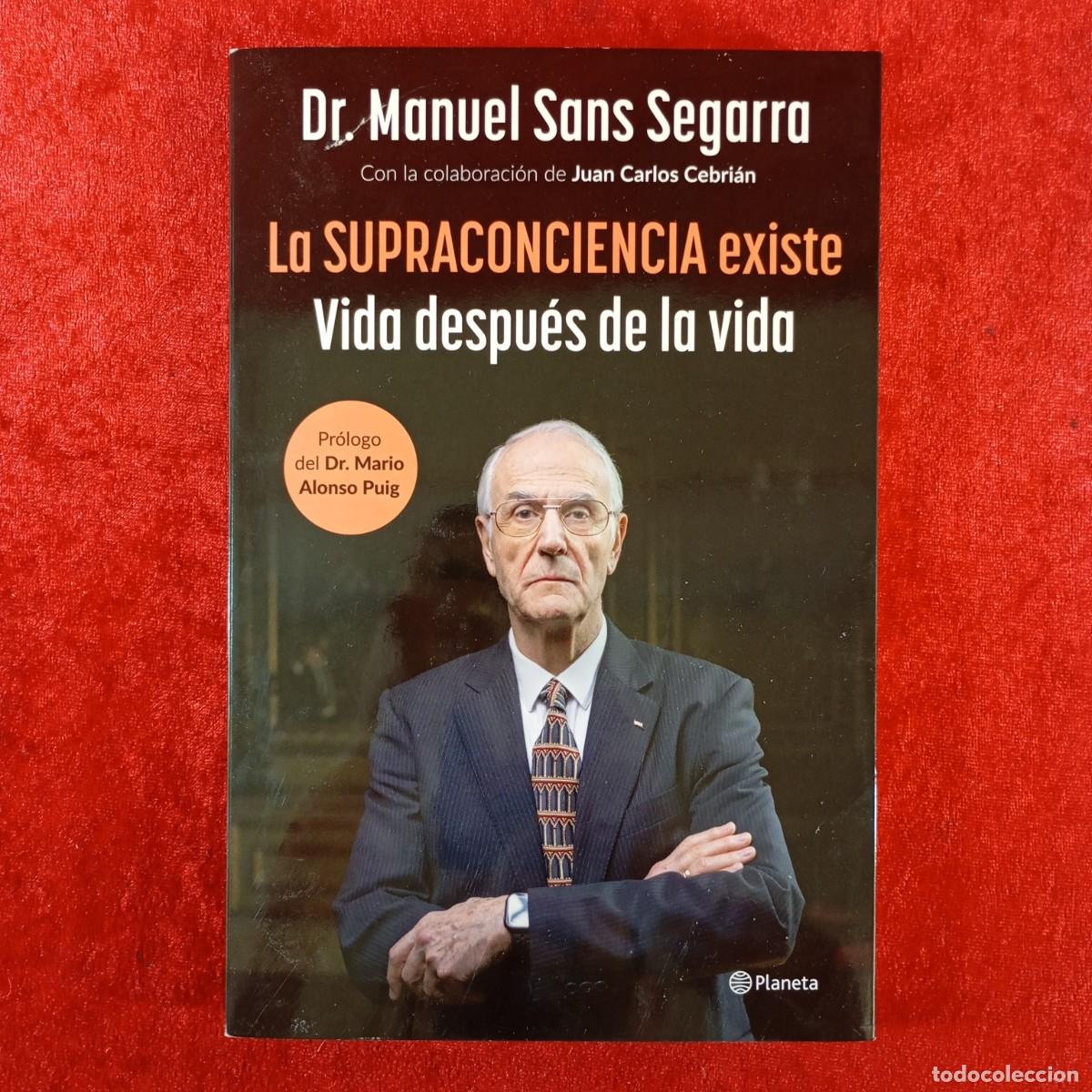 Libros de segunda mano: LA SUPRACONCIENCIA EXISTE - VIDA DESPU&Eacute;S DE LA VIDA - DR. MANUEL SANS SEGARRA PLANETA DEDICADO/ 3822