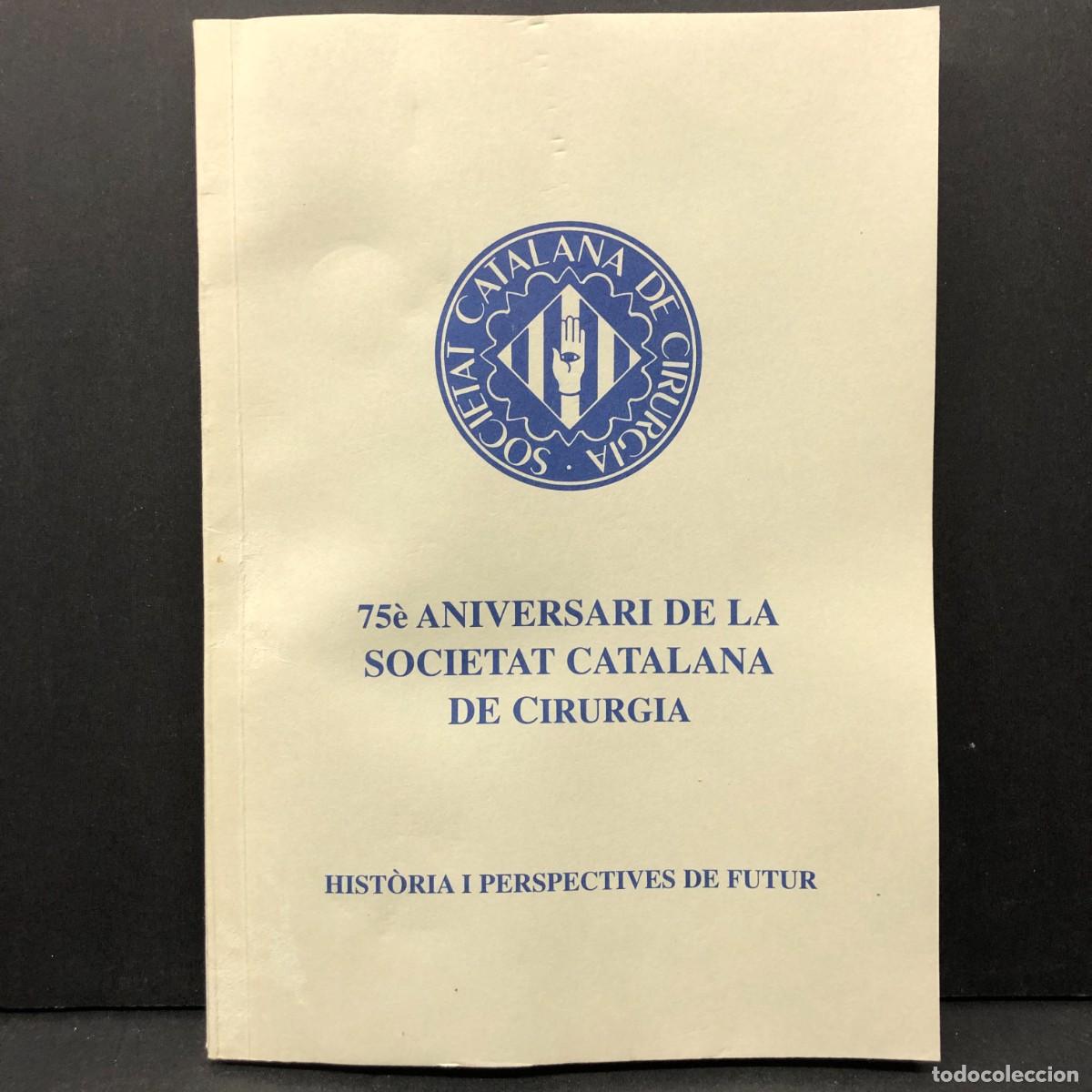 Libros de segunda mano: 75&egrave; ANIVERSARI DE LA SOCIETAT CATALANA DE CIRUGIA - HIST&Ograve;RIA I PERSPECTIVES DE FUTUR / 3876