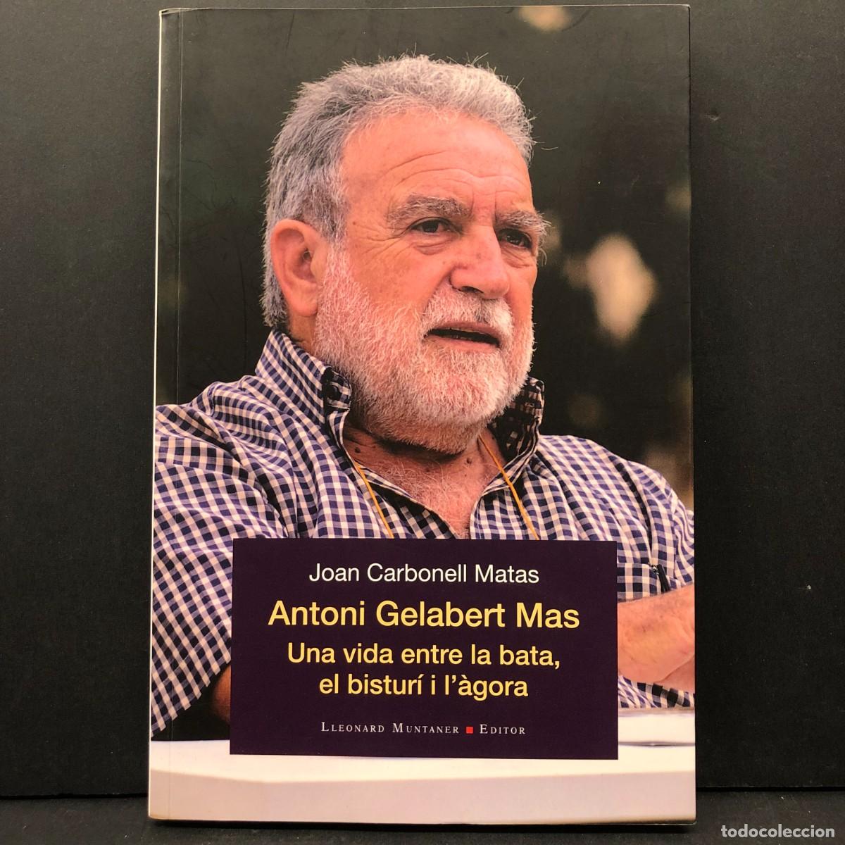 Libros de segunda mano: ANTONI GELABERT MAS - UNA VIDA ENTRE LA BATA, EL BISTUR&Iacute; I L'&Agrave;GORA - JOAN CARBONELL - DEDICAT / 3941