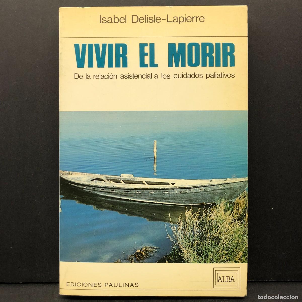 Libros de segunda mano: VIVIR EL MORIR DE LA RELACI&Oacute;N ASISTENCIAL A LOS CUIDADOS PALIATIVOS - ISABEL DELISLE-LAPIERRE / 4012