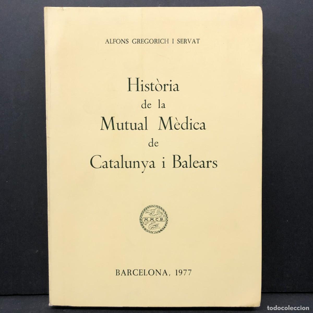 Libros de segunda mano: HIST&Ograve;RIA DE LA MUTUAL M&Egrave;DICA DE CATALUNYA I BALEARS - BARCELONA 1977 - ALFONS GRGORICH SERVAT / 4256