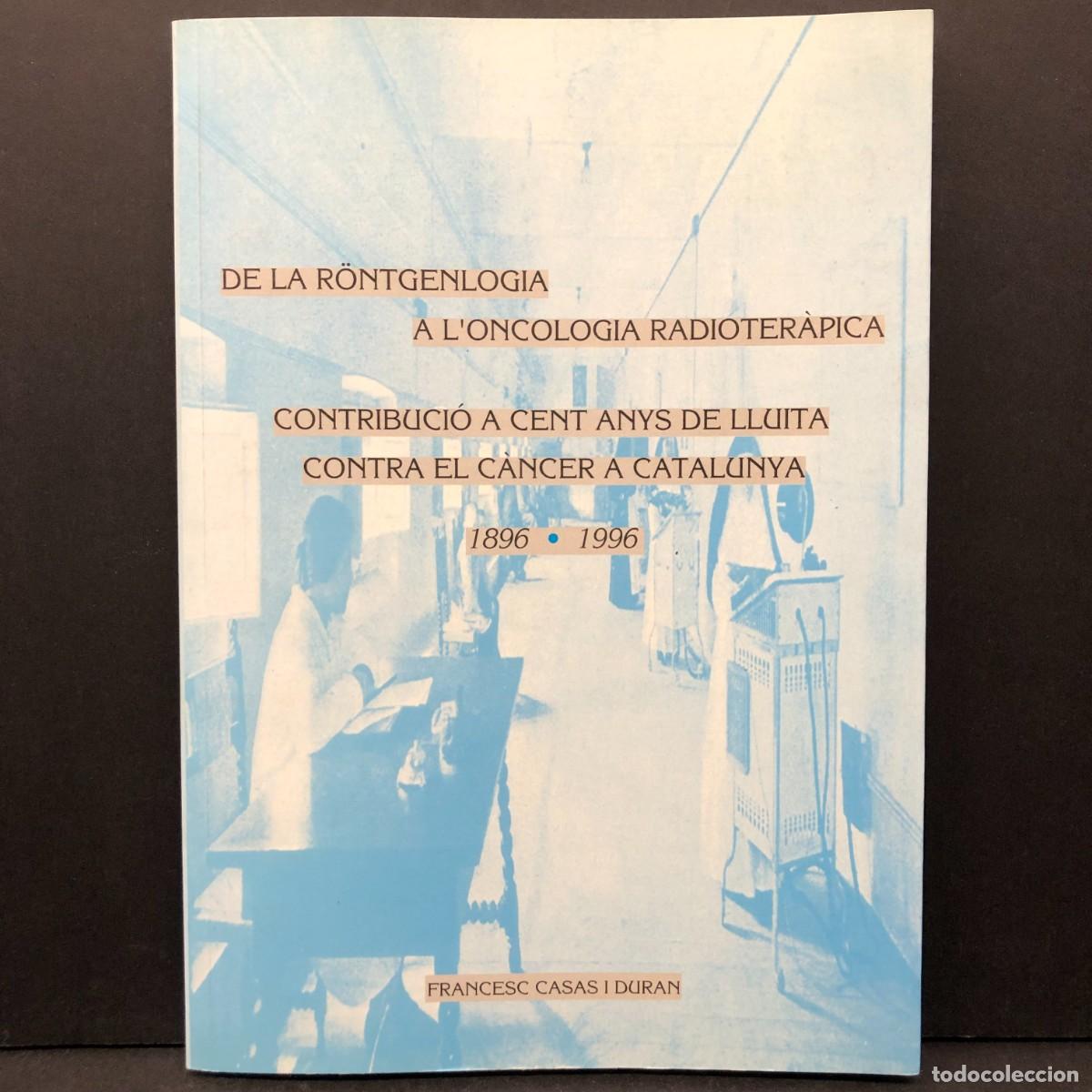 Libros de segunda mano: DE LA R&Ouml;NTGENLOGIA A L'ONCOLOGIA RADIOTER&Agrave;PICA - CENT ANYS DE LLUITA CONTRA C&Agrave;NCER 1896-1996 / 4718