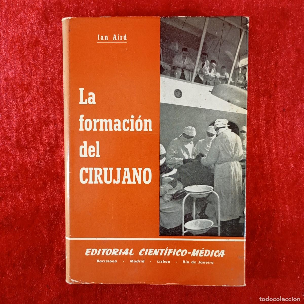 Second hand books: LA FORMACI&Oacute;N DEL CIRUJANO - IAN AIRD - EDITORIAL CIENT&Iacute;FICO-M&Eacute;DICA - 1963 / 4865