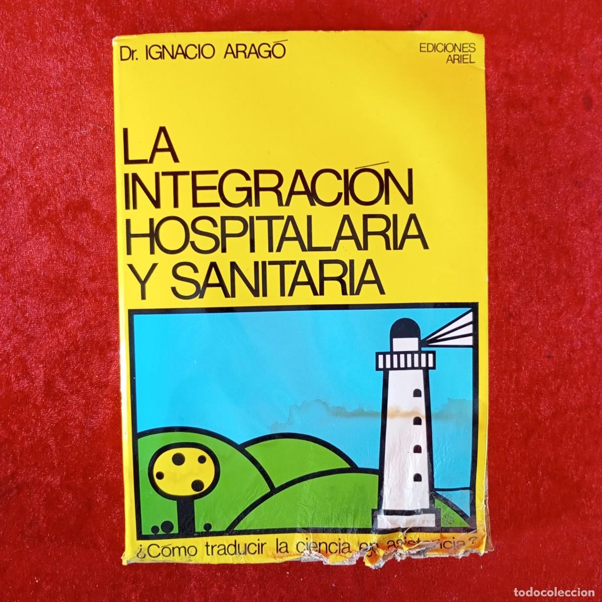 Libros de segunda mano: LA INTEGRACI&Oacute;N HOSPITALARIA Y SANITARIA - DR. IGNACIO ARAG&Oacute; - EDICIONES ARIEL - 1969 / 4920