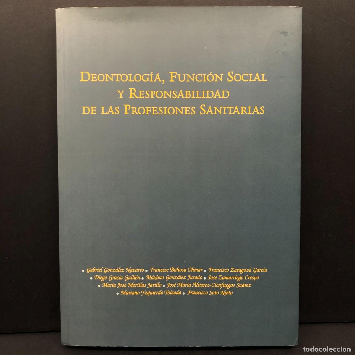 Libros de segunda mano: DEONTOLOG&Iacute;A, FUNCI&Oacute;N SOCIAL Y RESPONSABILIDAD DE LAS PROFESIONES SANITARIAS / 5652
