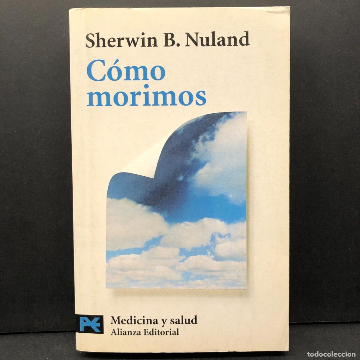 Libros de segunda mano: C&Oacute;MO MORIMOS - SHERWIN B. NULAND - MEDICINA Y SALUD - ALIANZA EDITORIAL / 5704