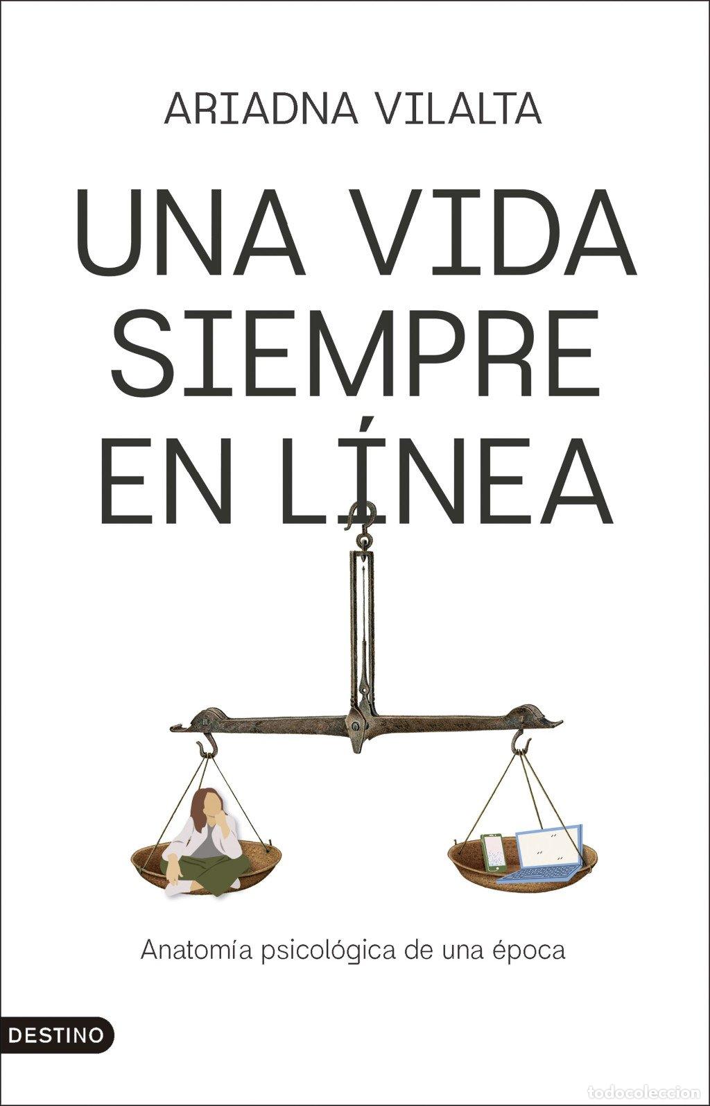 Libros de segunda mano: Una Vida Siempre en L&iacute;nea: Anatom&iacute;a Psicol&oacute;gica de una &Eacute;poca - Ariadna Vilalta - Ediciones Destino