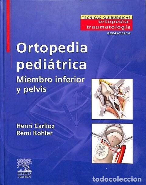 Libros de segunda mano: Ortopedia Pedi&aacute;trica. Miembro Inferior y Pelvis - Henri Carlioz, R&eacute;mi Kohler - Elsevier-masson