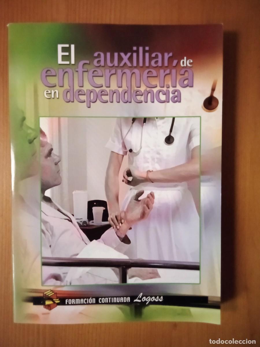 Libros de segunda mano: EL AUXILIAR DE ENFERMERIA EN DEPENDENCIA, FORMACION CONTINUADA LOGOSS, 2009