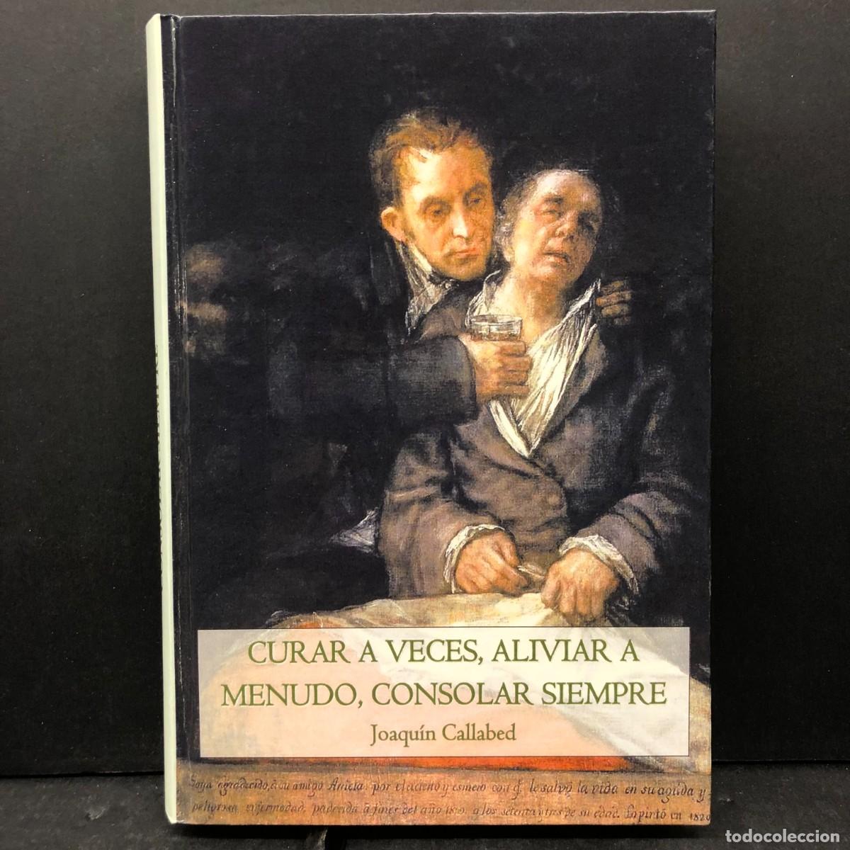 Libros de segunda mano: CURAR A VECES, ALIVIAR A MENUDO, CONSOLAR SIEMPRE - JOAQU&Iacute;N CALLABED / 178