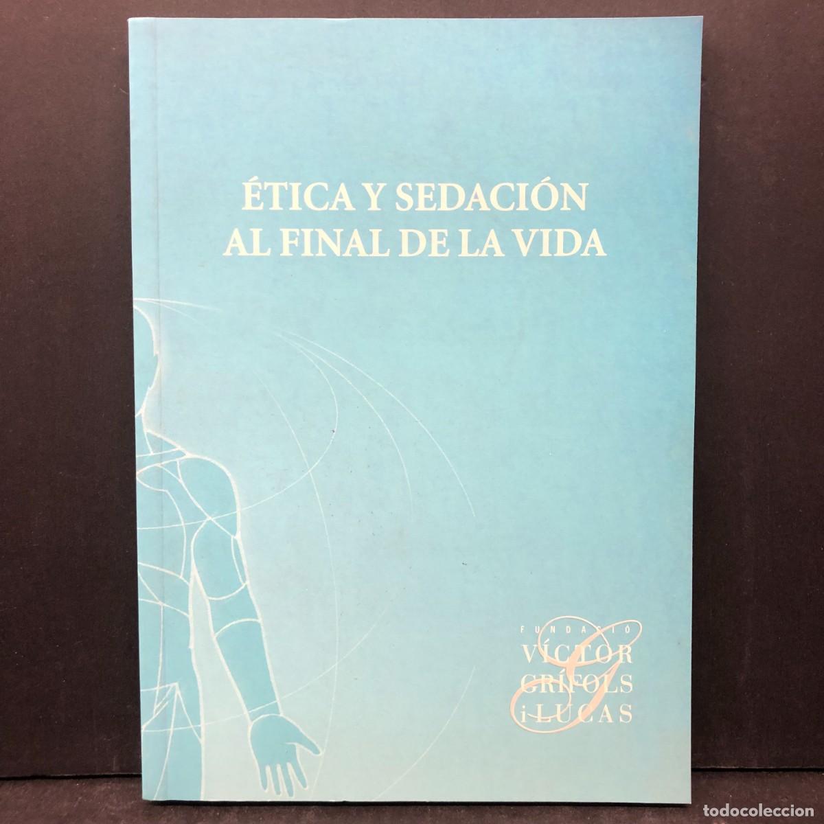 Libros de segunda mano: &Eacute;TICA Y SEDACI&Oacute;N AL FINAL DE LA VIDA - FUNDACI&Oacute;N V&Iacute;CTOR GR&Iacute;FOLS I LUCAS / 207