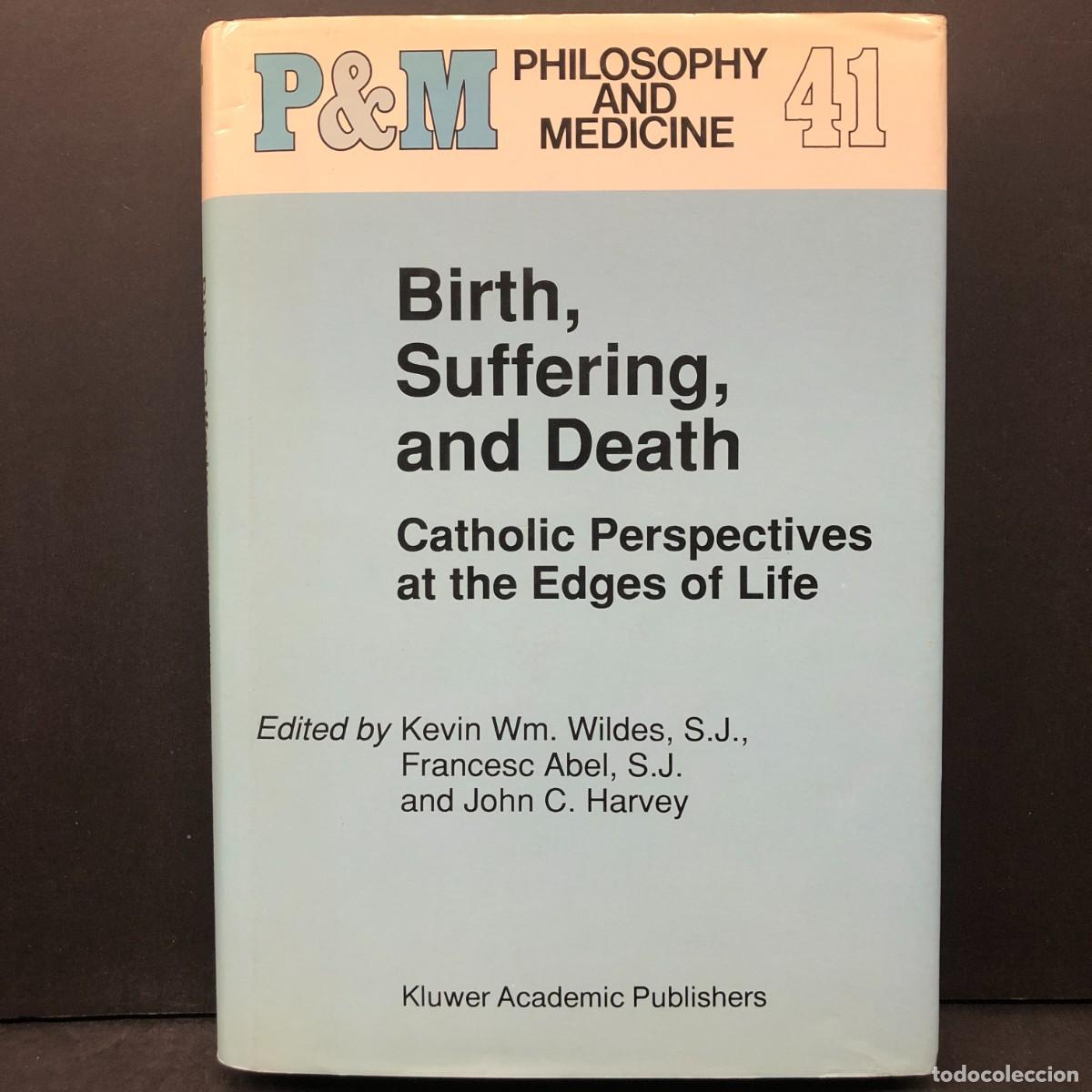 Libros de segunda mano: BIRTH, SUFFERING AND DEATH - CATHOLIC PERSPECTIVES AT THE EDGES OF LIFE - KEVIN WM. WILDES / 232