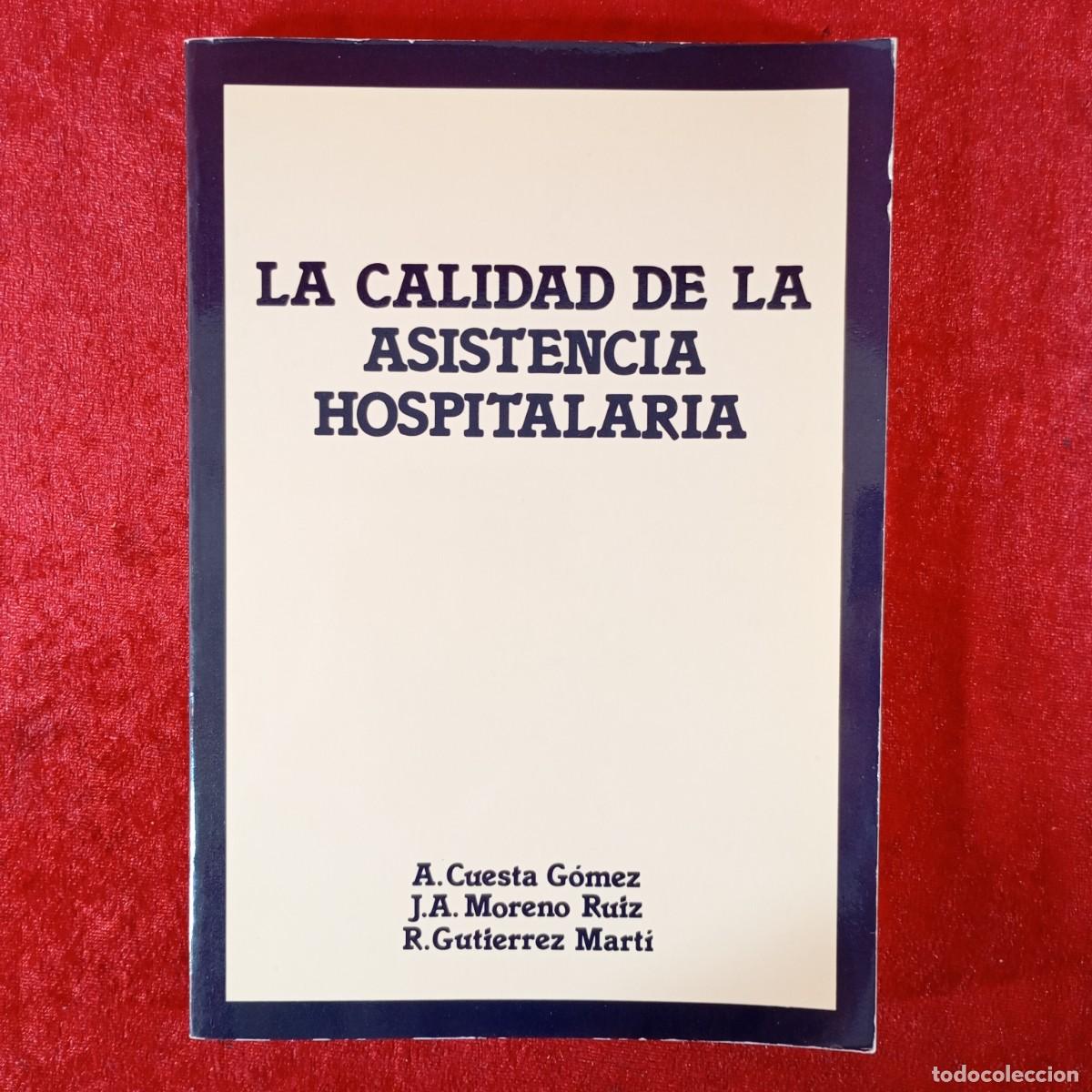 Libros de segunda mano: LA CALIDAD DE LA ASISTENCIA HOSPITALARIA - A. CUESTA G&Oacute;MEZ, J. A. MORENO RUIZ - R. GUTIERREZ / 1041