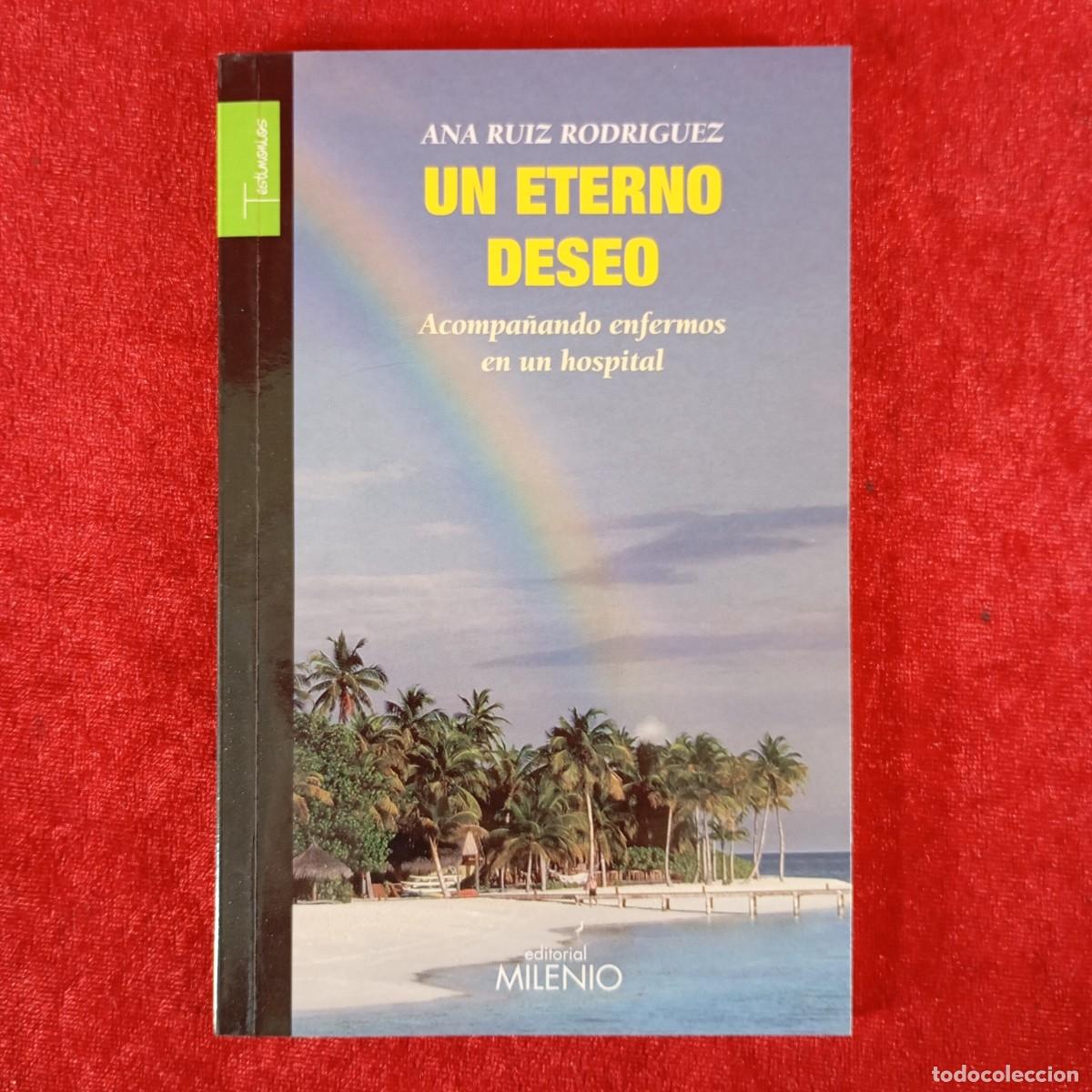 Libros de segunda mano: UN ETERNO DESEO - ANA RUIZ RODRIGUEZ - ACAOMPA&Ntilde;ANDO ENFERMOS EN UN HOSPITAL - MILENIO / 1049