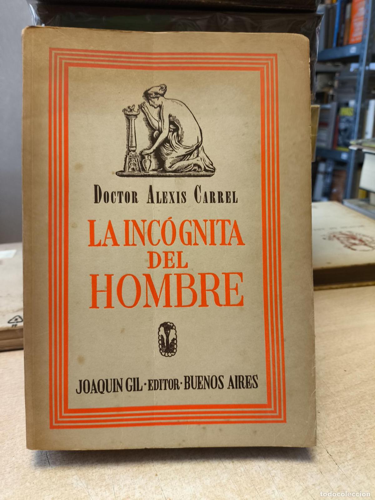 Libros de segunda mano: LA INCOGNITA DEL HOMBRE - DR. ALEXIS CARREL -ED. JOAQUIN GIL 1950 - DR. ALEXIS CARREL