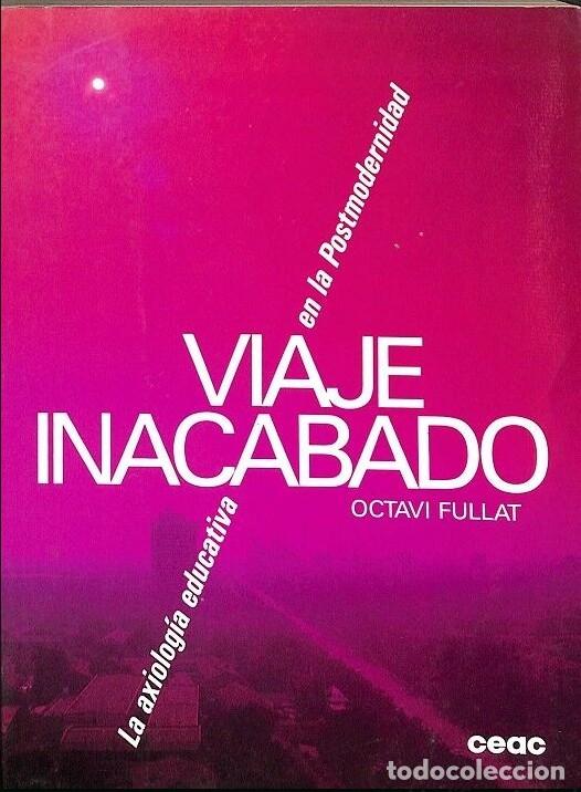 Libros de segunda mano: Viaje Inacabado: La Axiolog&iacute;a en la Postmodernidad - Octavi Fullat - Ceac - Novela Pedag&oacute;gica