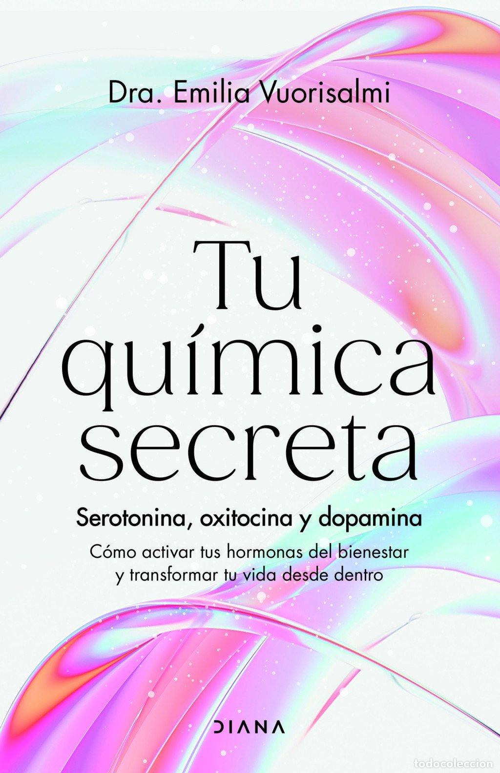 Libros de segunda mano: Tu Qu&iacute;mica Secreta: Serotonina, Oxitocina y Dopamina - Dra. Emilia Vuorisalmi - Diana Editorial