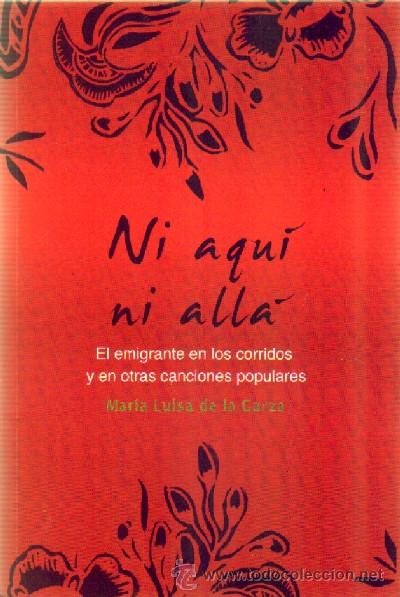 Libros de segunda mano: NI AQU&Iacute; NI ALLA EL EMIGRANTE EN LOS CORRIDOS Y EN OTRAS CANCIONES POPULARES   MU-169