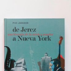 Libros de segunda mano: DE JEREZ A NUEVA YORK UNA HISTORIA DE LA MÚSICA POPULAR- PIVE AMADOR. Lote 338487633