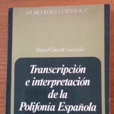 Libros de segunda mano: TRANSCRIPCIÓN E INTERPRETACIÓN DE LA POLIFONIA ESPAÑOLA DE LOS SIGLOS XV Y XVI MIGUEL QUEROL GAVALDA. Lote 133997318