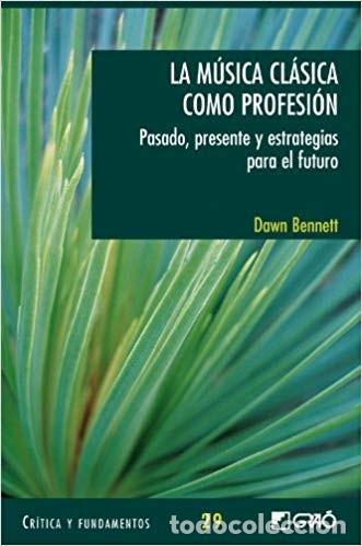 Libri di seconda mano: La m&uacute;sica cl&aacute;sica como profesi&oacute;n. Pasado, presente y estrategias para el futuro. Dawn Bennett