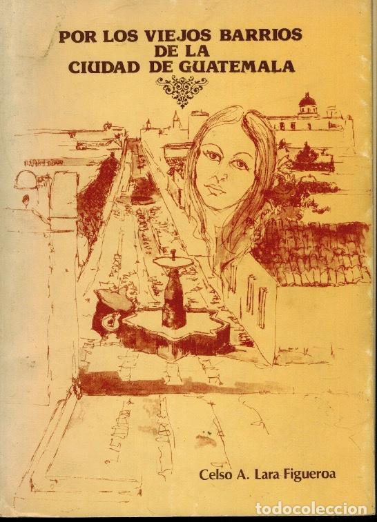 Libros de segunda mano: POR LOS VIEJOS BARRIOS DE LA CIUDAD DE GUATEMALA