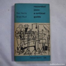 Libros de segunda mano: RECORDED JAZZ: A CRITICAL GUIDE - REX HARRIS Y BRIAN RUST - PENGUIN BOOKS - 1958 - EN INGLES. Lote 223954417