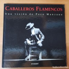 Libros de segunda mano: LIBRO CABALLEROS FLAMENCOS - UNA VISIÓN DE PACO MANZANO - ED. EVEREST - 2005. Lote 265840034