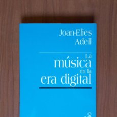 Libros de segunda mano: LA MÚSICA EN LA ERA DIGITAL. JOAN-ELIES ADELL. EDITORIAL MILENIO.. Lote 328913573