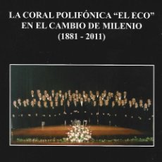 Libros de segunda mano: LA CORAL POLIFONICA EL ECO EN EL CAMBIO DE MILENIO 1881-2011. Lote 366327681