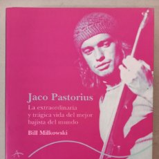 Libros de segunda mano: JACO PASTORIUS LA EXTRAORDINARIA VIDA DEL MEJOR BAJISTA DEL MUNDO / BILL MILKOWSKI