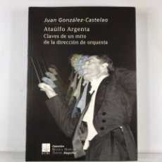 Libros de segunda mano: ATAÚLFO ARGENTA: CLAVES DE UN MITO DE LA DIRECCIÓN DE ORQUESTA - GONZÁLEZ-CASTELAO, JUAN 2008. Lote 380168149