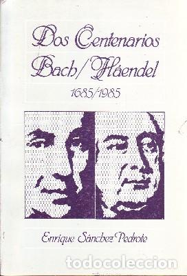 Livres d'occasion: DOS CENTENARIOS BACH / HAENDEL 1685/1985. SANCHEZ PEDROTE, ENRIQUE. MU-379