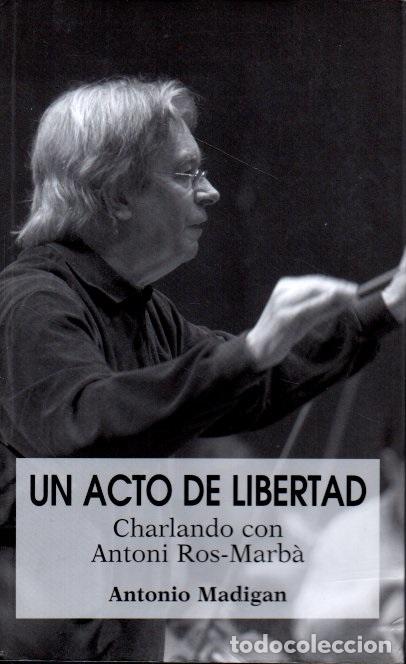 Libri di seconda mano: UN ACTO DE LIBERTAD. CHARLANDO CON ANTONI ROS-MARB&Agrave;. - MADIGAN, Antonio.