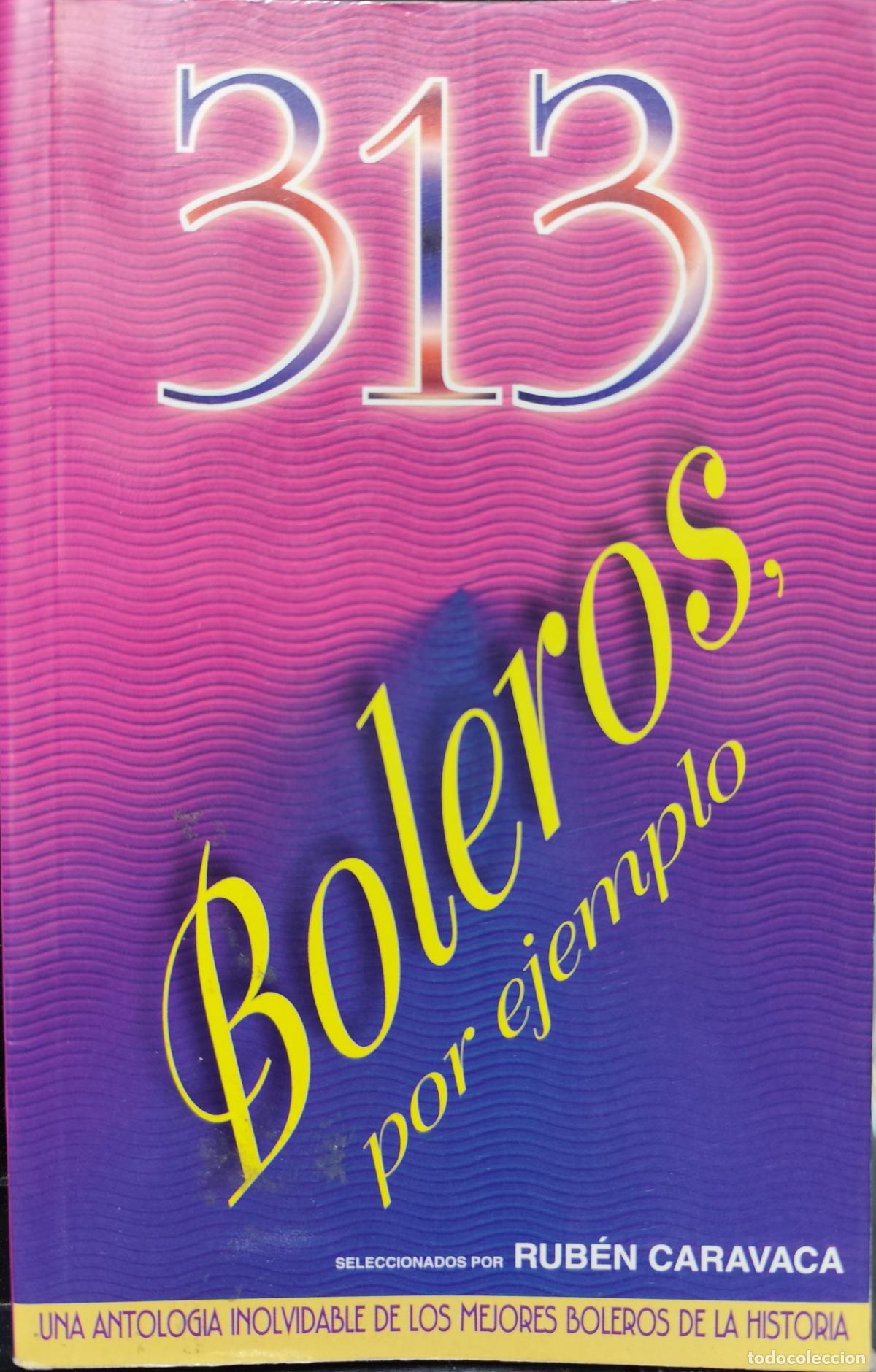 Second hand books: 313 BOLEROS, POR EJEMPLO. CANCIONERO. ANTOLOG&Iacute;A DE LOS MEJORE BOLEROS DE LA HISTORIA.