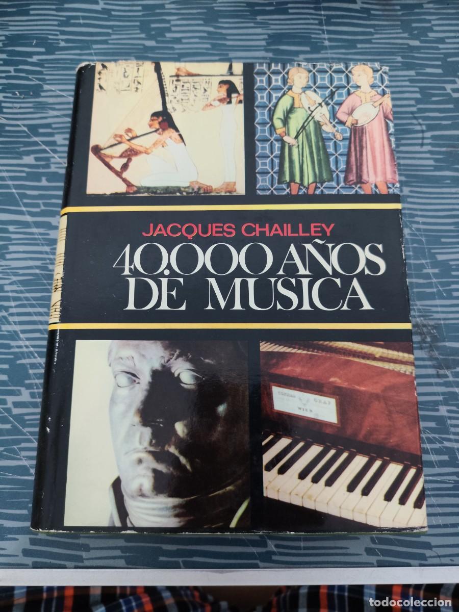Libros de segunda mano: 40.000 A&Ntilde;OS DE M&Uacute;SICA, JACQUES CHAILLEY,LUIS DE CARALT,1970,294 P&Aacute;GINAS.