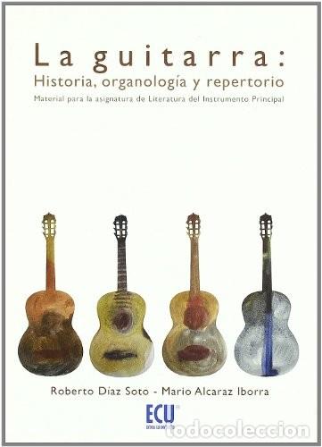 Libros de segunda mano: La Guitarra: Historia, organolog&iacute;a y Repertorio - D&iacute;az Soto, Roberto/Alcaraz Iborra, Mario - Ecu