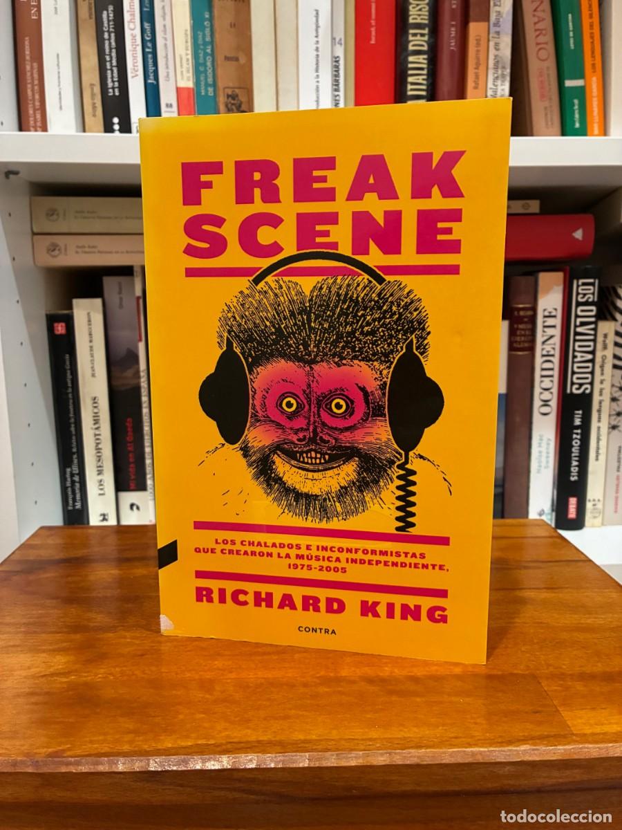 Libros de segunda mano: Freak Scene. Los chalados e inconformistas que crearon la m&uacute;sica independiente. Richard King. Contra