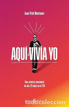 Libros de segunda mano: AQU&Iacute; VIV&Iacute;A YO. UNA CR&Oacute;NICA EMOCIONAL DE MIS 25 A&Ntilde;OS EN EL FIB Joan Vich Montaner