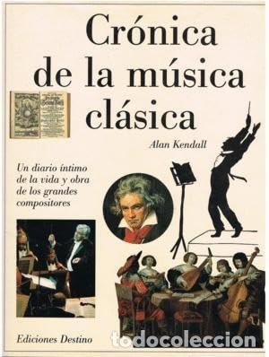 Libros de segunda mano: Cr&oacute;nica de la M&uacute;sica Cl&aacute;sica - Alan Kendall - Ediciones Destino - Grandes Libros Ilustrados