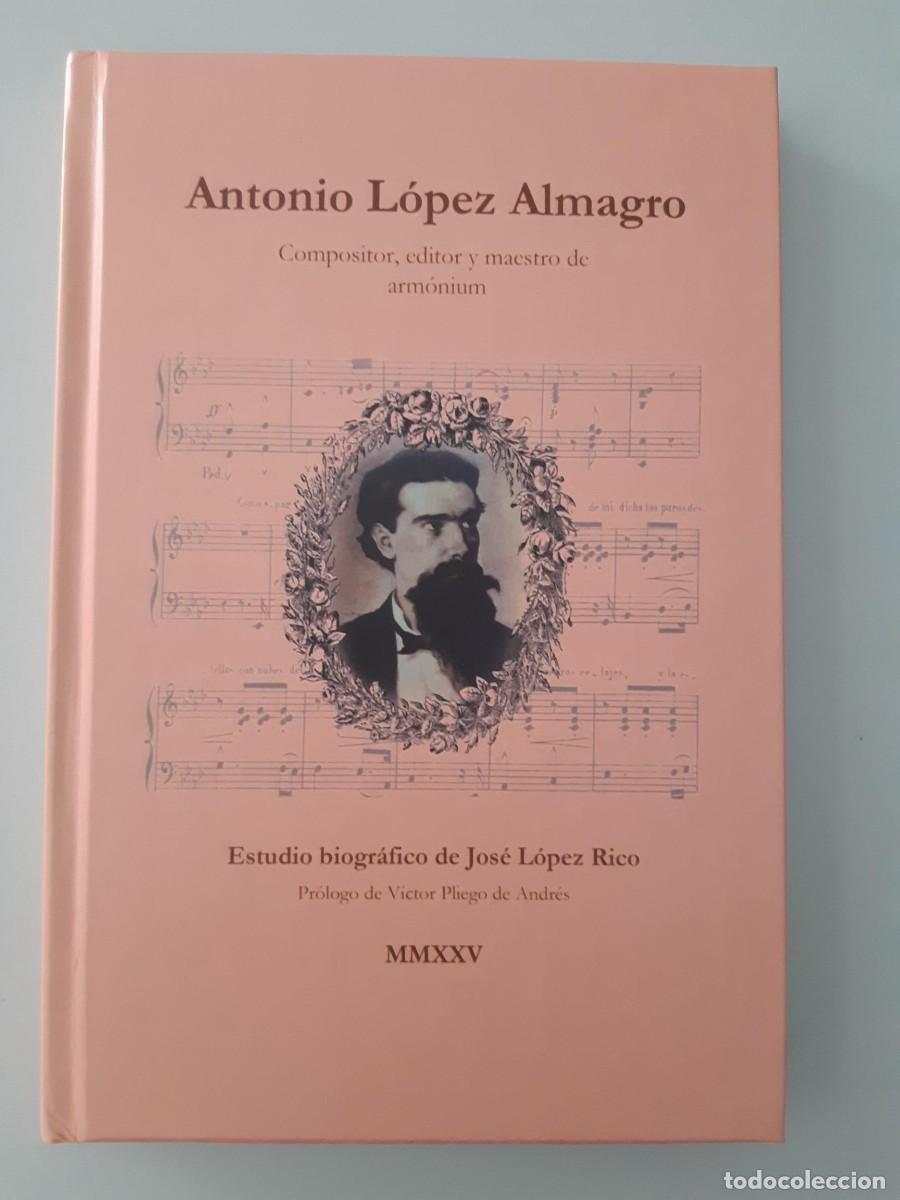 Libros de segunda mano: ANTONIO LOPEZ ALMAGRO COMPOSITOR EDITOR Y MAESTRO ARMONIUM JOSE LOPEZ RICO VICTOR PLIEGO