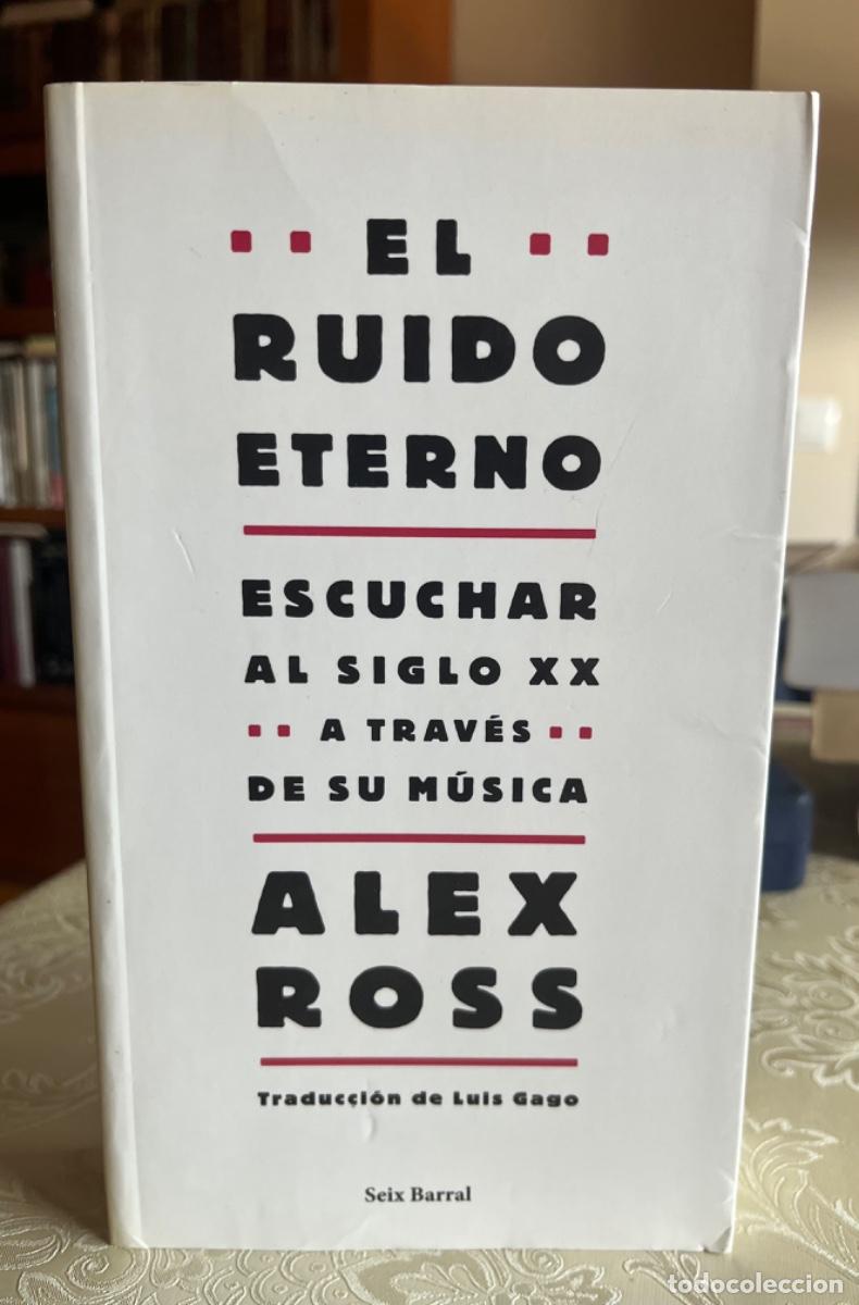 Libros de segunda mano: Ross, Alex.- El ruido eterno. Escuchar al siglo XX a trav&eacute;s de su m&uacute;sica