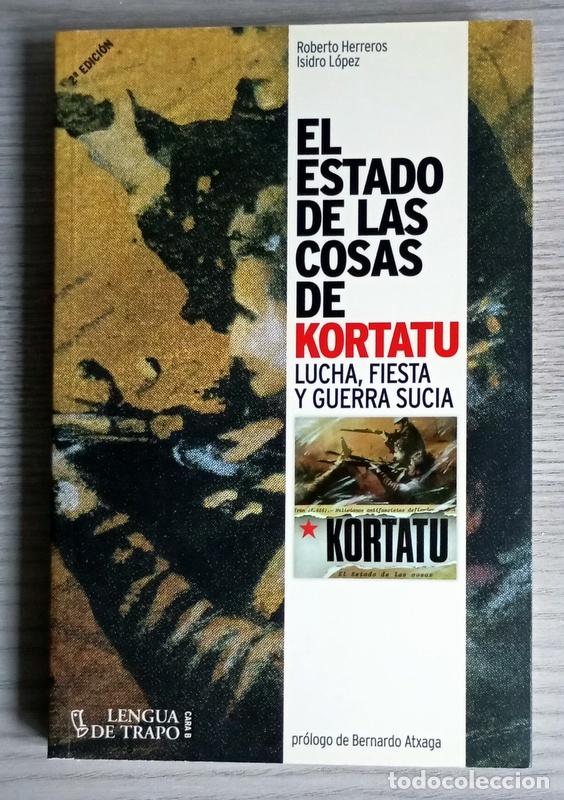 Libros de segunda mano: EL ESTADO DE LAS COSA DE KORTATU - LUCHA FIESTA Y GUERRA SUCIA - ROBERTO HERRERO E ISIDRO LOPEZ