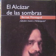 Libros de segunda mano: EL ALCÁZAR DE LAS SOMBRAS. ¿QUIÉN MATÓ A VELÁZQUEZ?. BERNAT MONTAGUD 1999. Lote 37503173