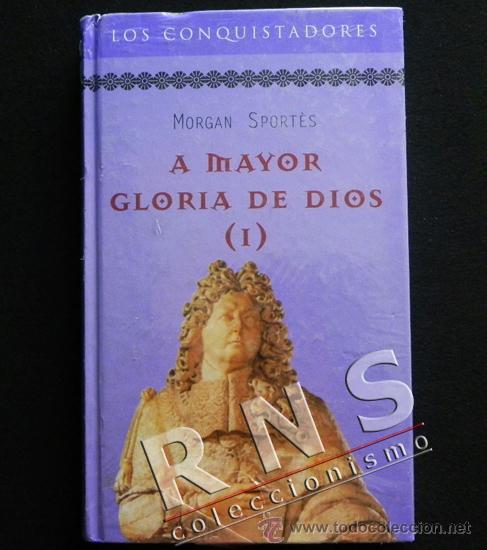 Libros de segunda mano: A MAYOR GLORIA DE DIOS I - LOS CONQUISTADORES MORGAN SPORTES LIBRO &iquest;HISTORIA? NOVELA SIAM BARCO ASIA