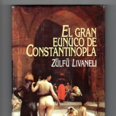 Libros de segunda mano: EL GRAN EUNUCO DE CONSTANTINOPLA - ZULFU LIVANELI - EDHASA - 1998. Lote 267116554